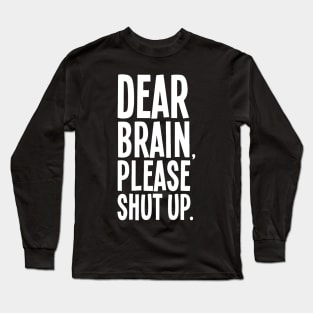 Dear Brain Please Shut Up Long Sleeve T-Shirt